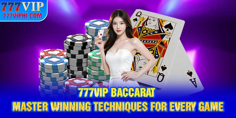777vip Baccarat – Master Winning Techniques For Every Game