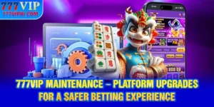 777VIP Maintenance - Platform Upgrades For A Safer Betting Experience