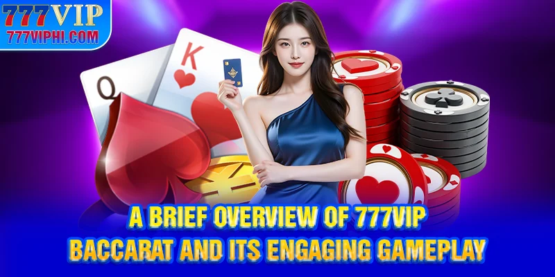 A brief overview of 777vip Baccarat and its engaging gameplay