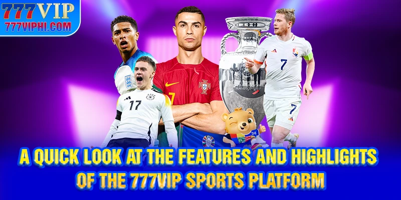A quick look at the features and highlights of the 777vip Sports platform