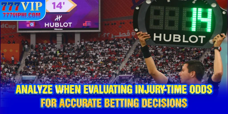 Analyze when evaluating injury-time odds for accurate betting decisions