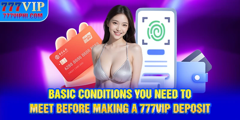 Basic conditions you need to meet before making a 777vip deposit