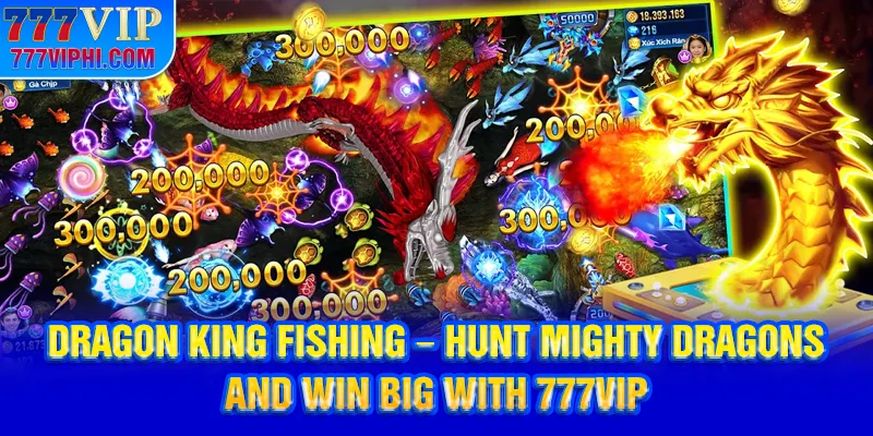 Dragon King Fishing - Hunt Mighty Dragons And Win Big With 777VIP