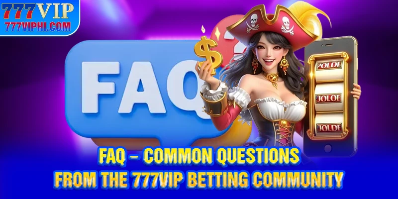 FAQ - Common Questions from the 777VIP Betting Community