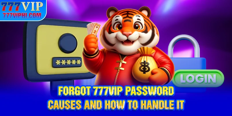 Forgot 777VIP Password - Causes And How To Handle It