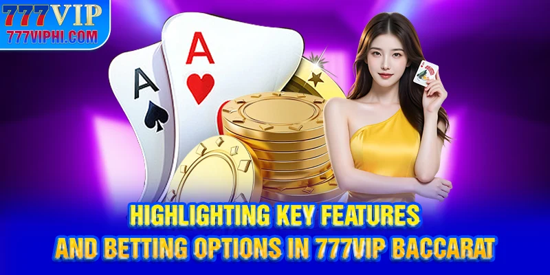 Highlighting key features and betting options in 777vip Baccarat