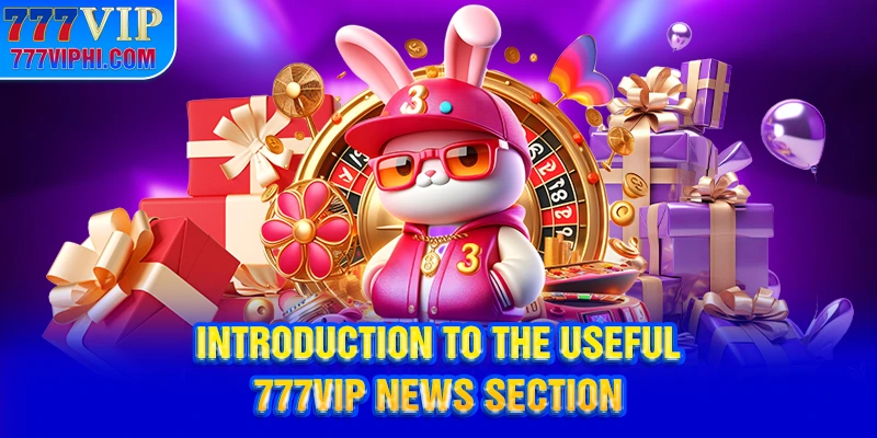 Introduction to the Useful 777VIP News Section