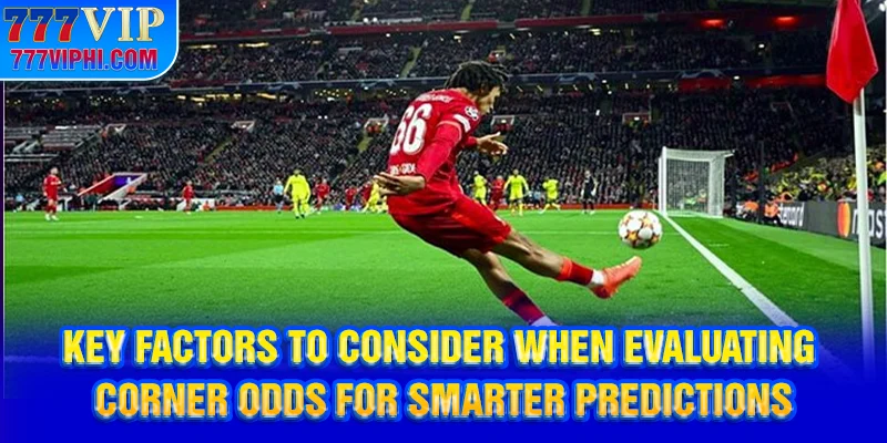 Key factors to consider when evaluating corner odds for smarter predictions