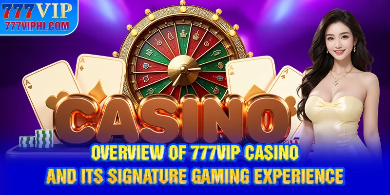 Overview of 777vip Casino and its signature gaming experience