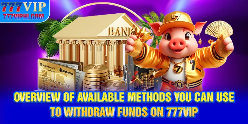 Overview of available methods you can use to withdraw funds on 777vip