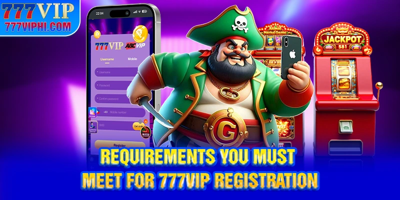 Requirements You Must Meet for 777VIP Registration