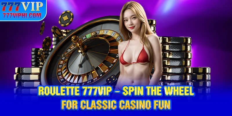 Roulette 777vip – Spin The Wheel For Classic Casino Fun