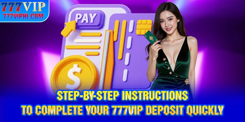 Step-by-step instructions to complete your 777vip deposit quickly