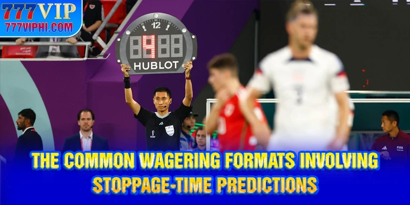 The common wagering formats involving stoppage-time predictions