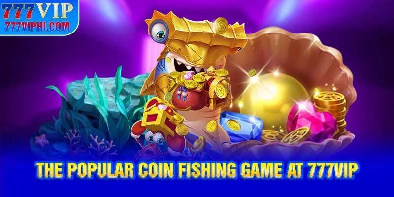 The Popular Coin Fishing Game at 777VIP