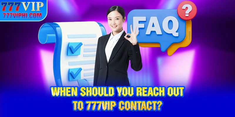 When Should You Reach Out to 777VIP Contact?