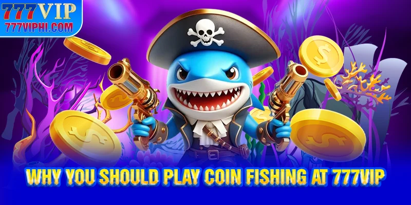 Why You Should Play Coin Fishing at 777VIP